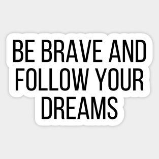 Be brave and follow your dreams - Inspiring and Motivational Quotes Sticker